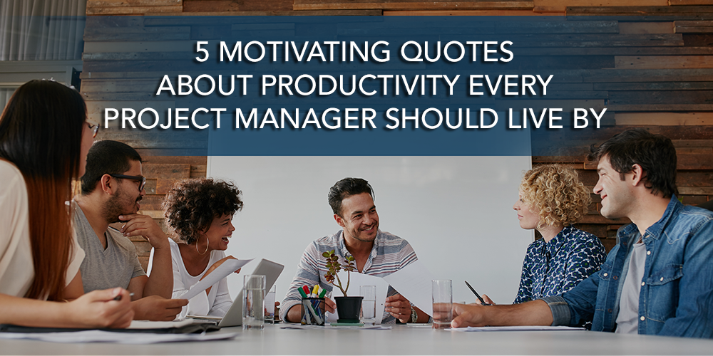 5 Motivating Quotes About Productivity Every Project Manager Should Live By