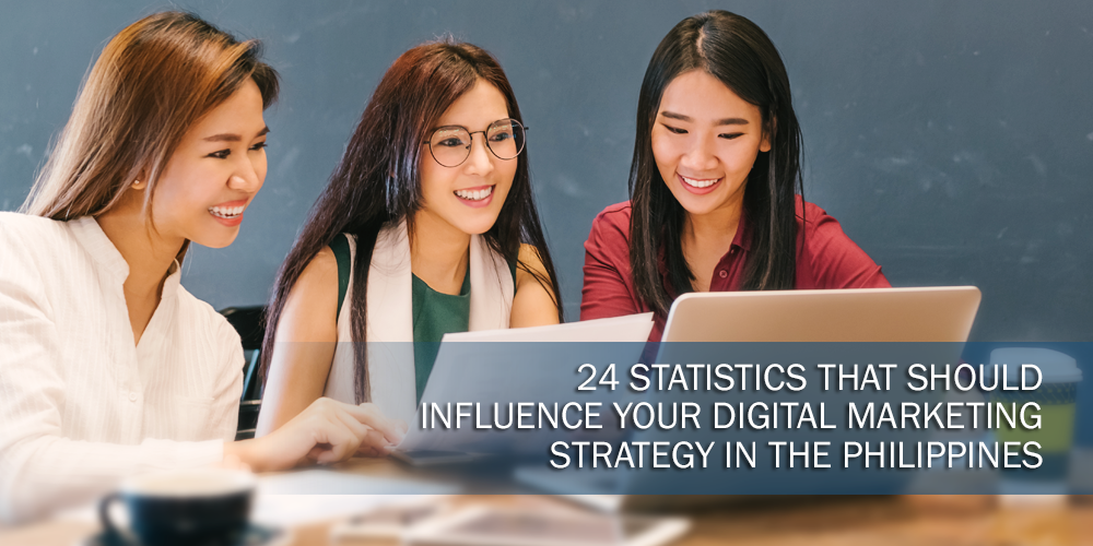 24 Statistics That Should Influence Your Digital Marketing Strategy in PH